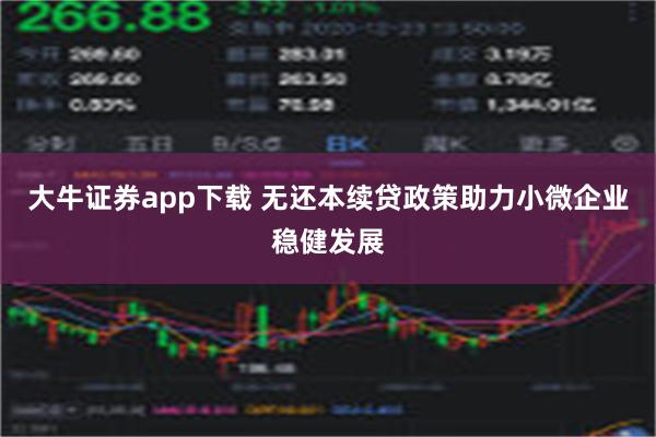 大牛证券app下载 无还本续贷政策助力小微企业稳健发展