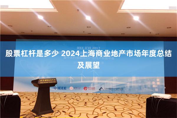 股票杠杆是多少 2024上海商业地产市场年度总结及展望