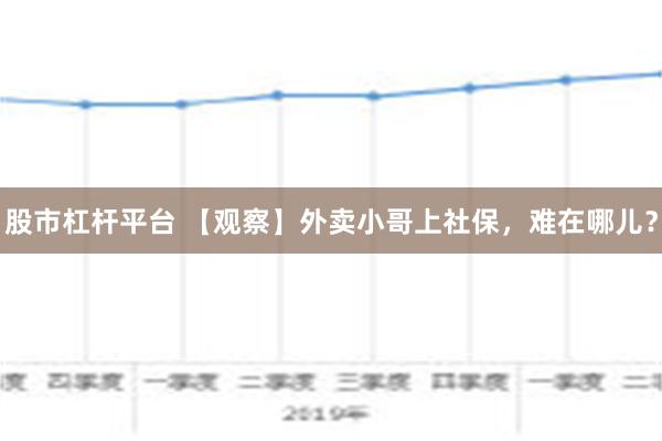 股市杠杆平台 【观察】外卖小哥上社保，难在哪儿？